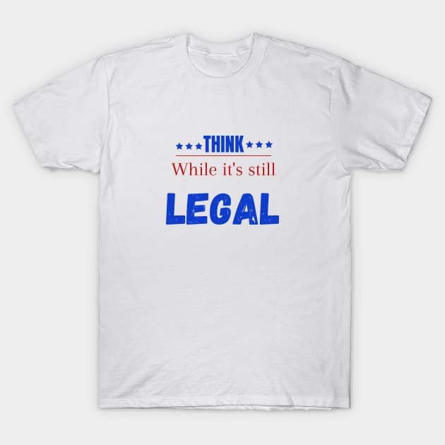 Think while its still legal T-Shirt by Maroon55